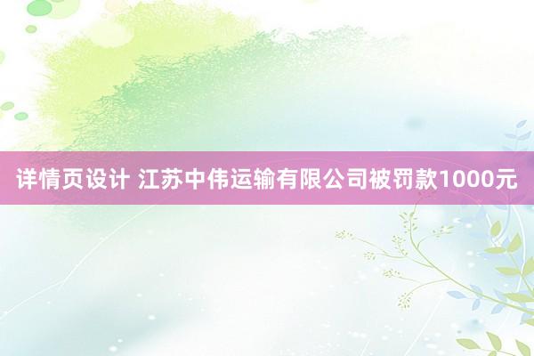 详情页设计 江苏中伟运输有限公司被罚款1000元