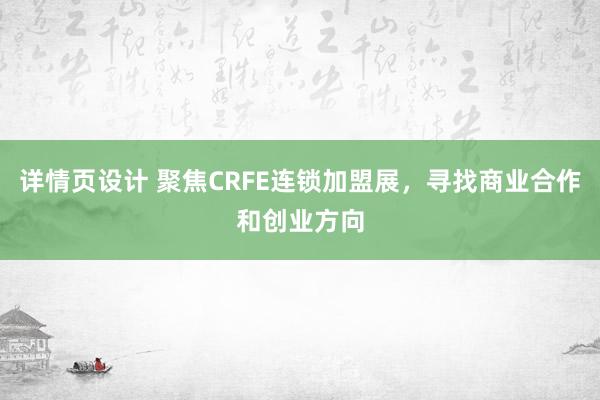 详情页设计 聚焦CRFE连锁加盟展，寻找商业合作和创业方向