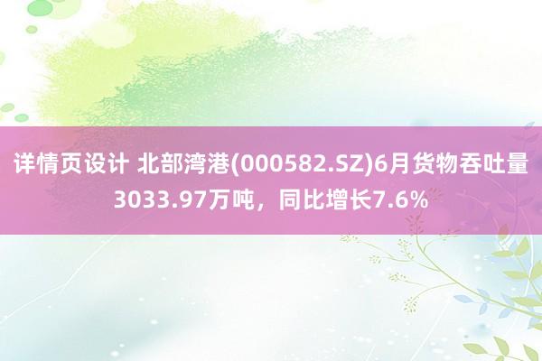 详情页设计 北部湾港(000582.SZ)6月货物吞吐量3033.97万吨，同比增长7.6%