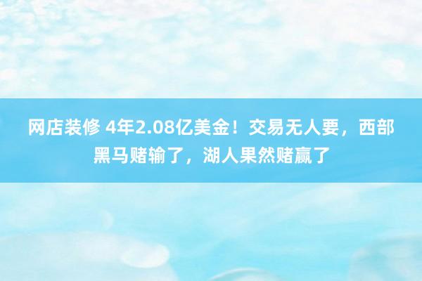 网店装修 4年2.08亿美金！交易无人要，西部黑马赌输了，湖人果然赌赢了