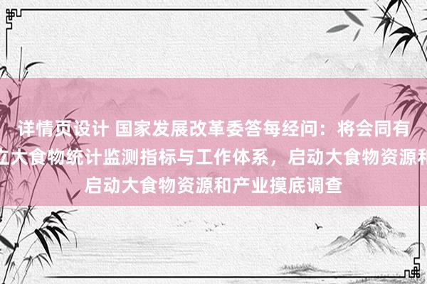 详情页设计 国家发展改革委答每经问：将会同有关部门研究建立大食物统计监测指标与工作体系，启动大食物资源和产业摸底调查